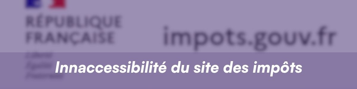 Inaccessibilité du site des impôts avec le site impots.gouv.fr en flou en arrière plan.